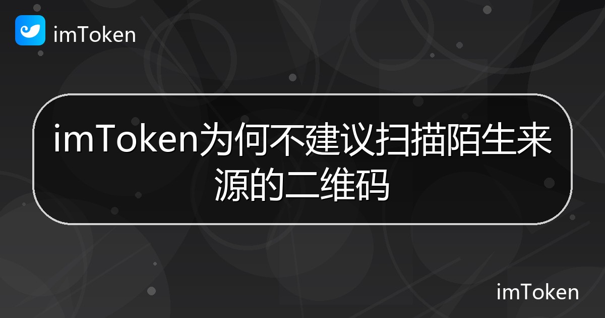 imToken为何不建议扫描陌生来源的二维码 - imToken 钱包帮助教程
