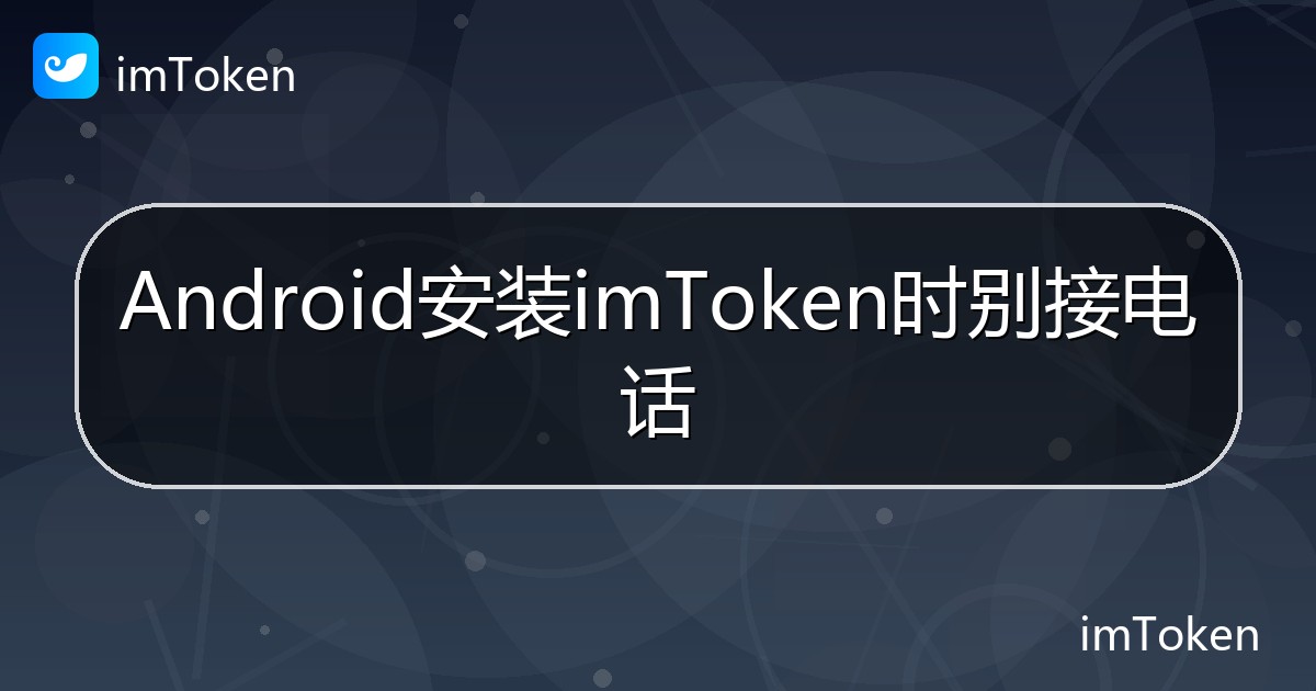 Android安装imToken时别接电话 - imToken 钱包帮助教程
