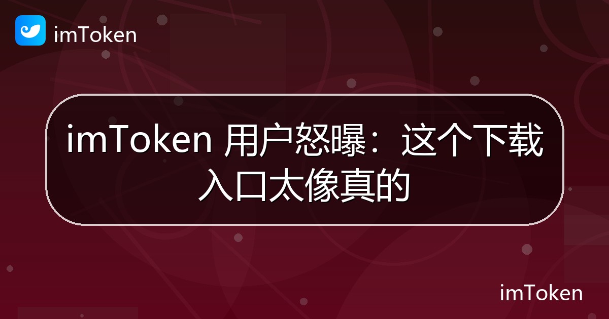 imToken 用户怒曝：这个下载入口太像真的 - imToken官方教程