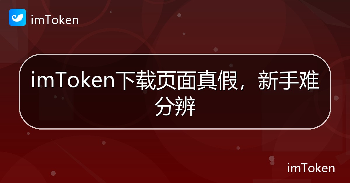 imToken下载页面真假，新手难分辨 - imToken 钱包帮助教程