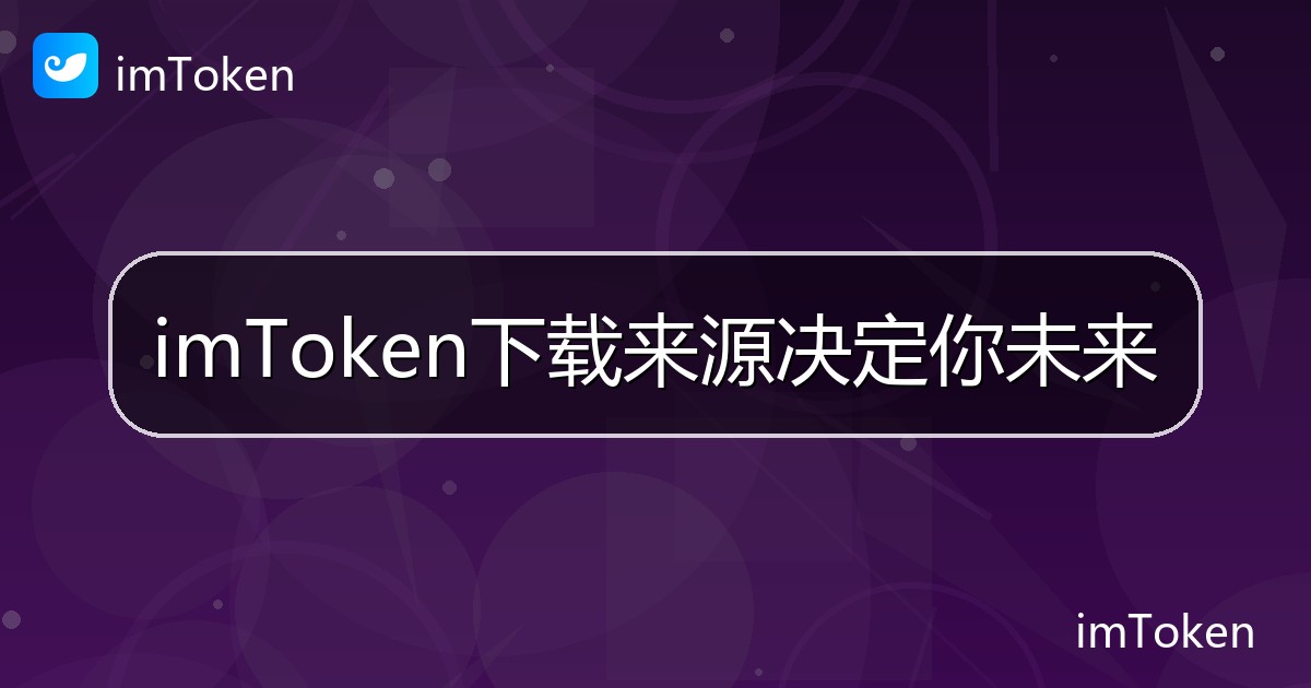 imToken下载来源决定你未来 - imToken 钱包帮助教程