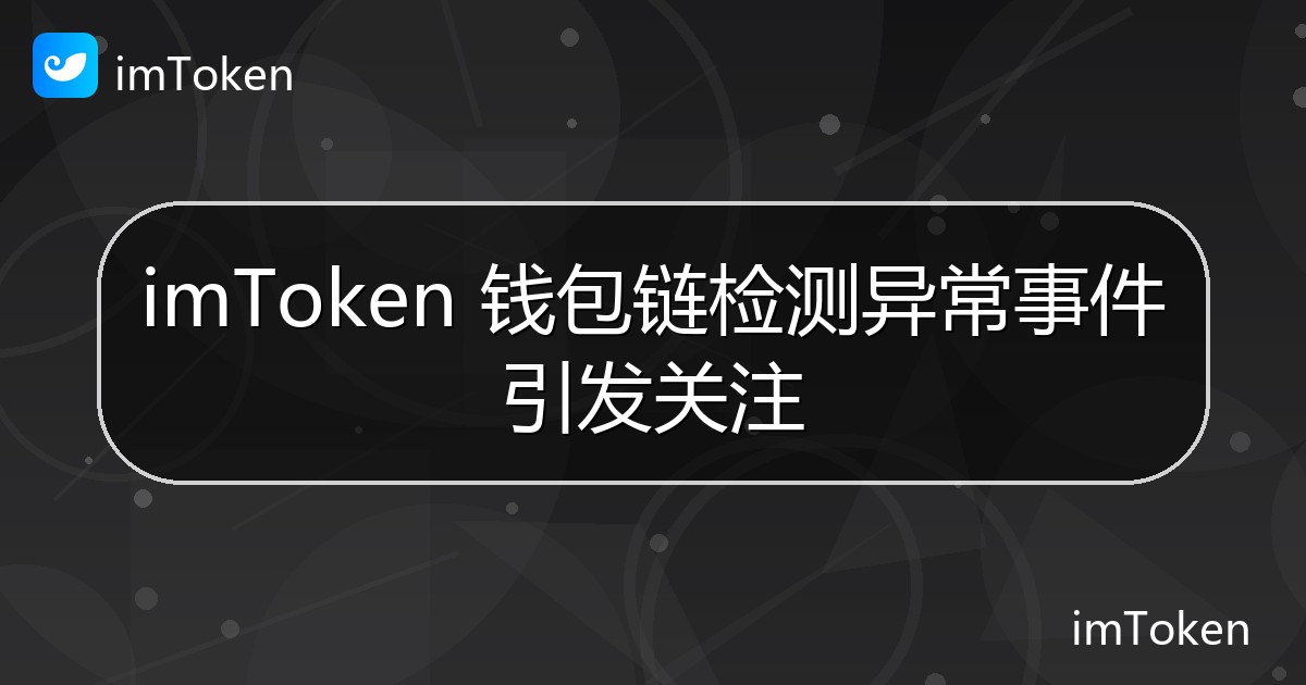 imToken 钱包链检测异常事件引发关注 - imToken 钱包官方教程