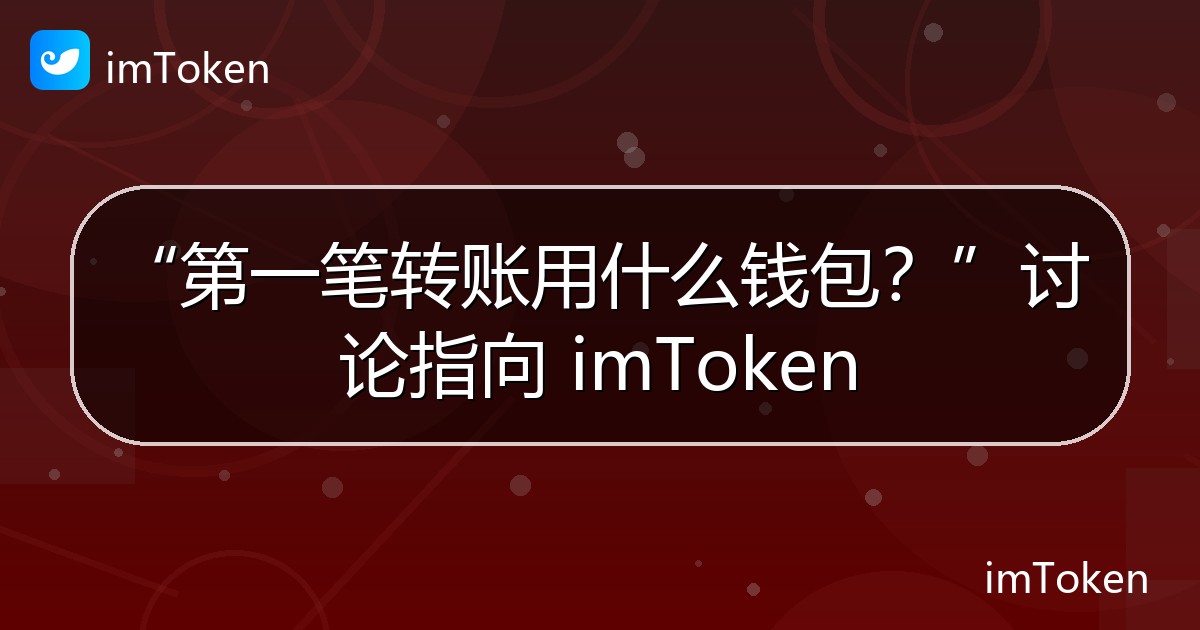 “第一笔转账用什么钱包？”讨论指向 imToken - imToken官方教程