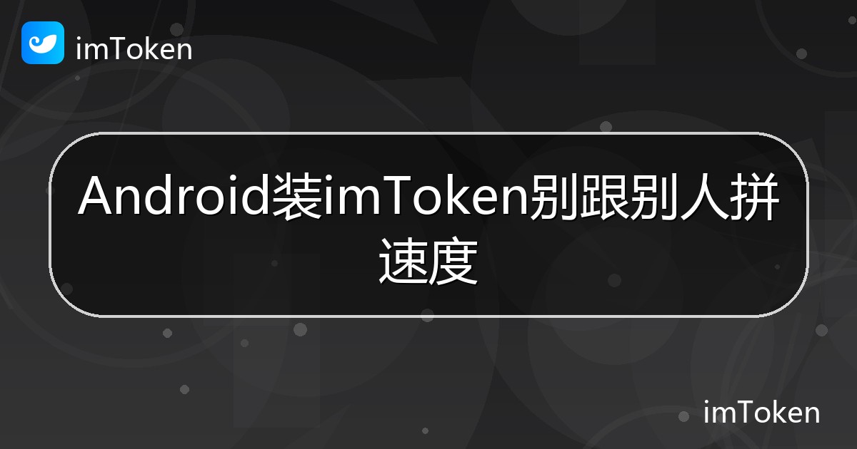 Android装imToken别跟别人拼速度 - imToken 钱包帮助教程