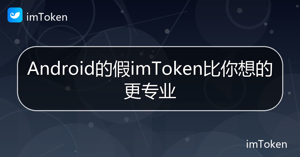 Android的假imToken比你想的更专业 - imToken帮助教程