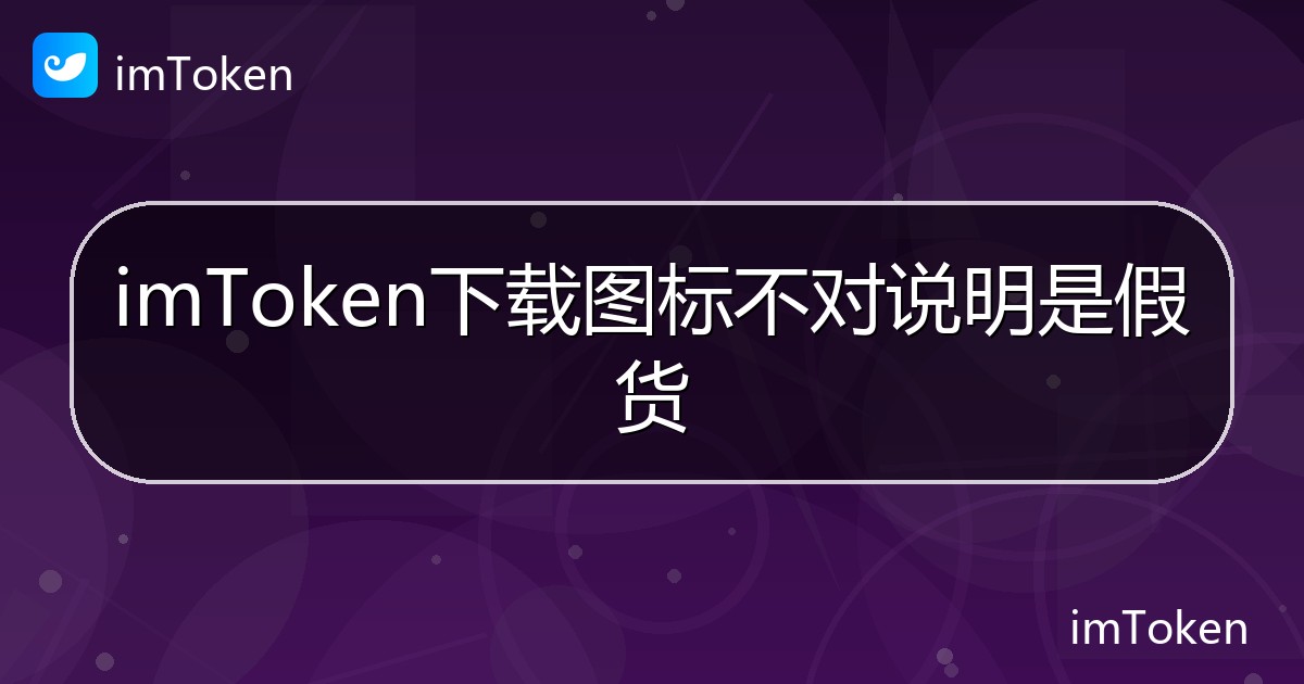 imToken下载图标不对说明是假货 - imToken 钱包帮助教程