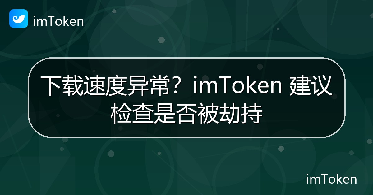 下载速度异常？imToken 建议检查是否被劫持 - imToken 钱包官方教程