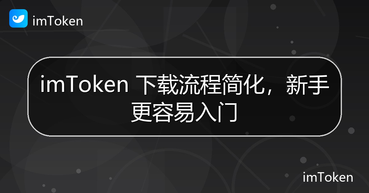 imToken 下载流程简化，新手更容易入门 - imToken官方教程