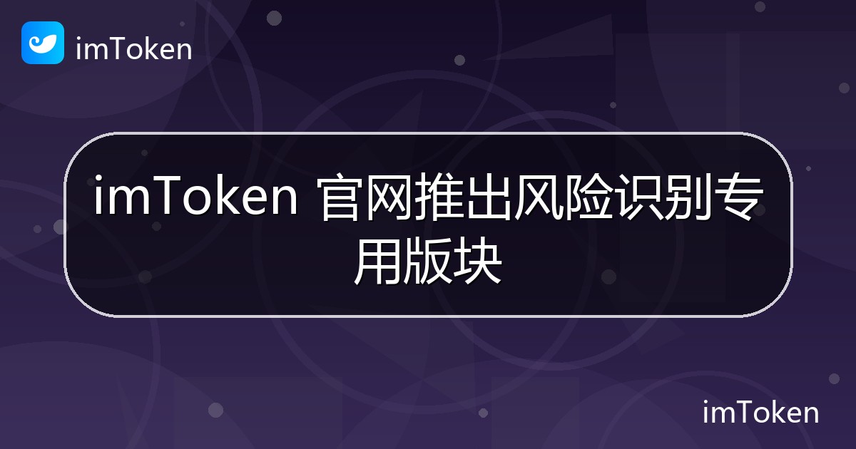 imToken 官网推出风险识别专用版块 - imToken 钱包官方教程