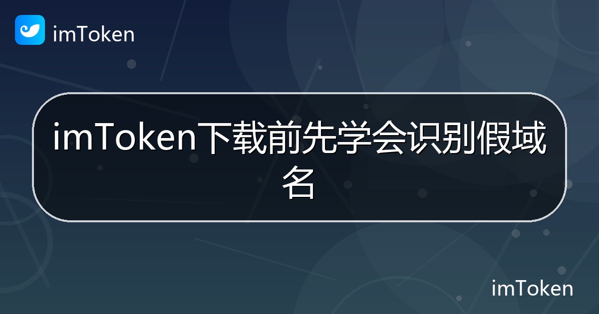 imToken下载前先学会识别假域名 - imToken帮助教程