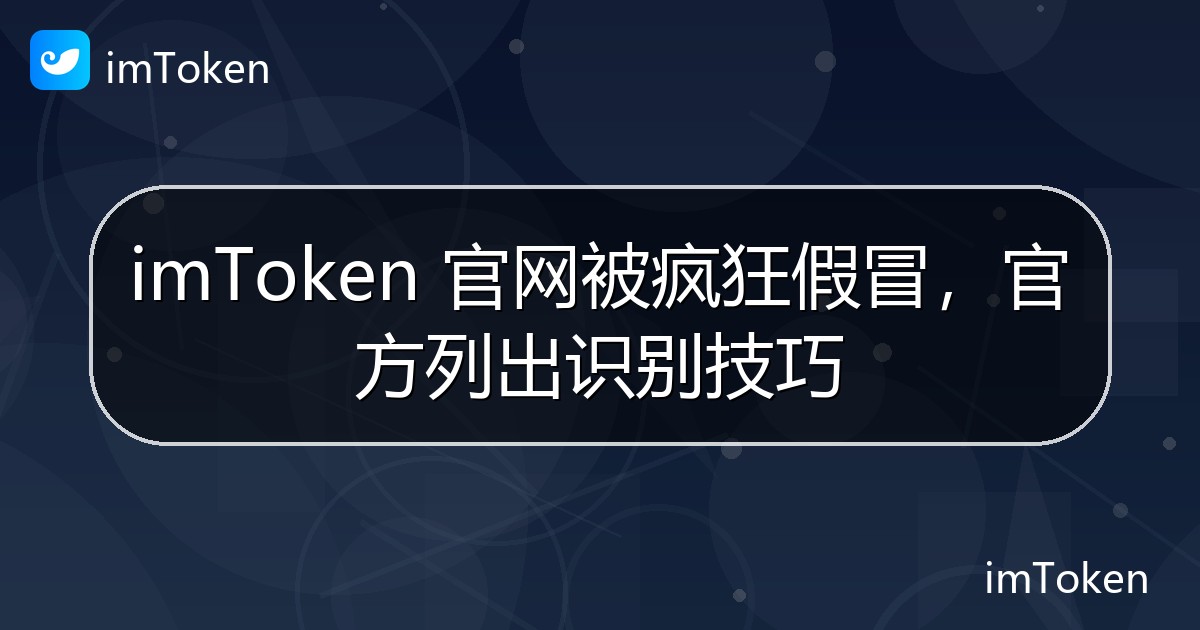 imToken 官网被疯狂假冒，官方列出识别技巧 - imToken 钱包官方教程