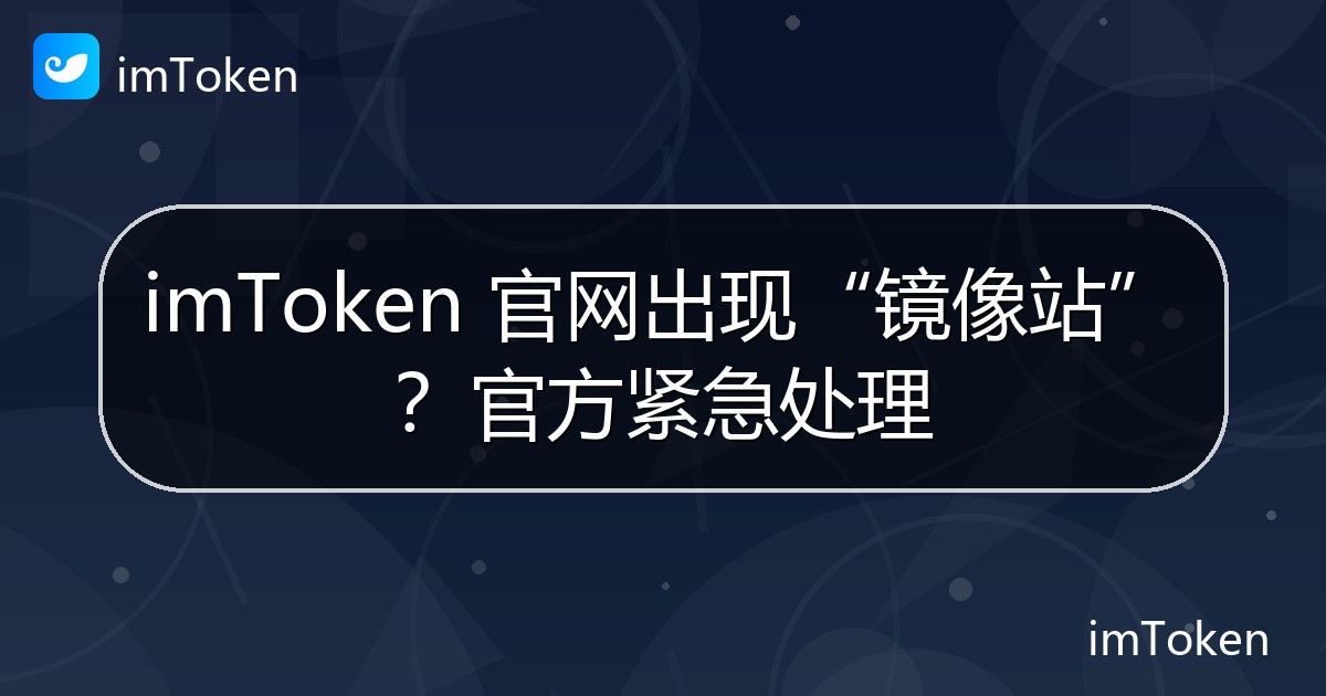 imToken 官网出现“镜像站”？官方紧急处理 - imToken官方教程