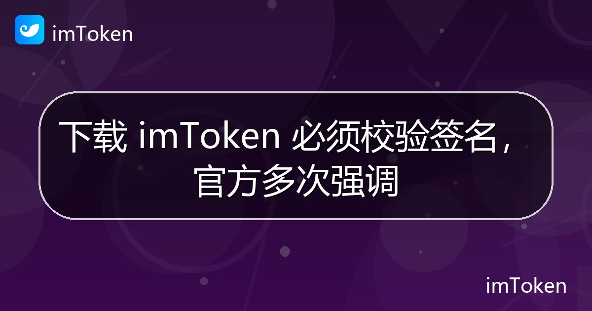 下载 imToken 必须校验签名，官方多次强调 - imToken 钱包官方教程