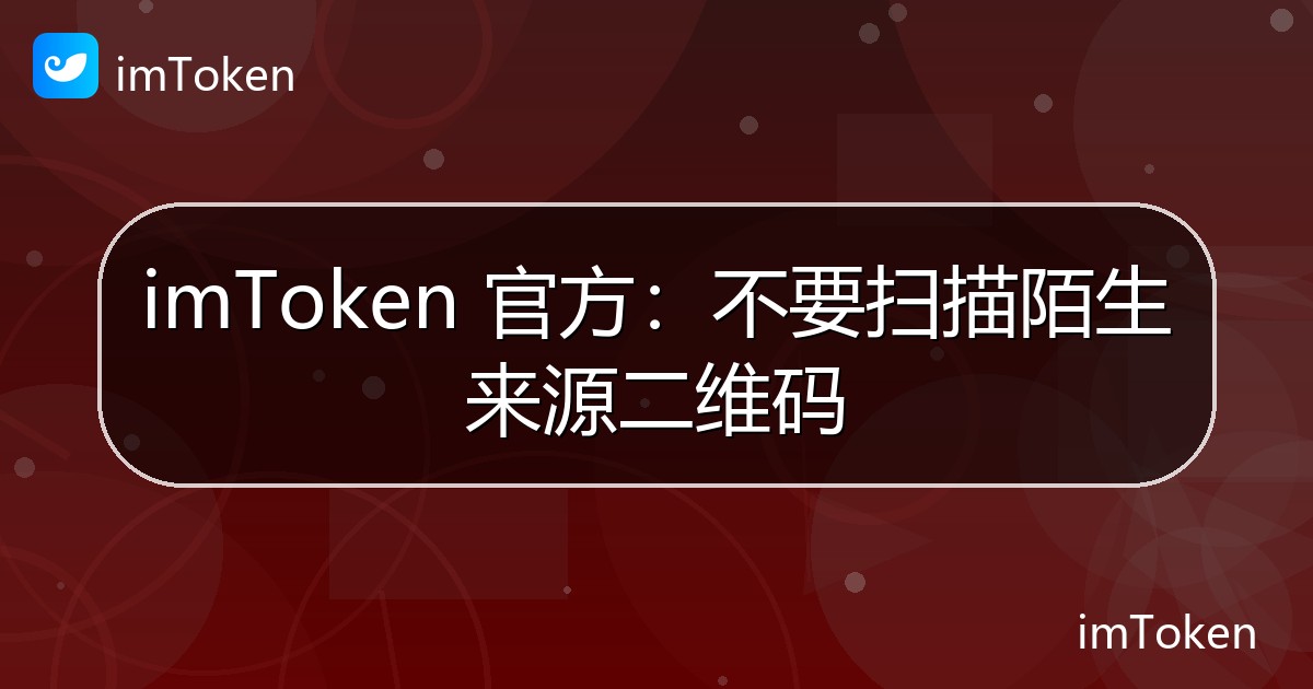 imToken 官方：不要扫描陌生来源二维码 - imToken 钱包官方教程