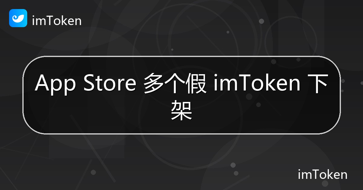 App Store 多个假 imToken 下架 - imToken官方教程