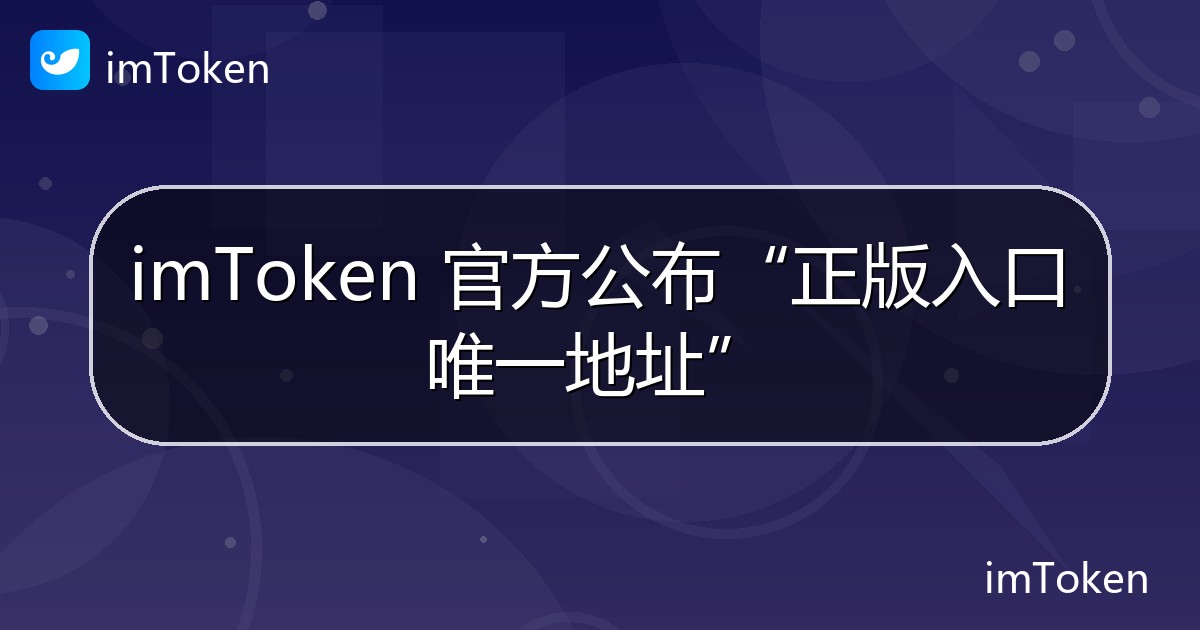 imToken 官方公布“正版入口唯一地址” - imToken 钱包官方教程