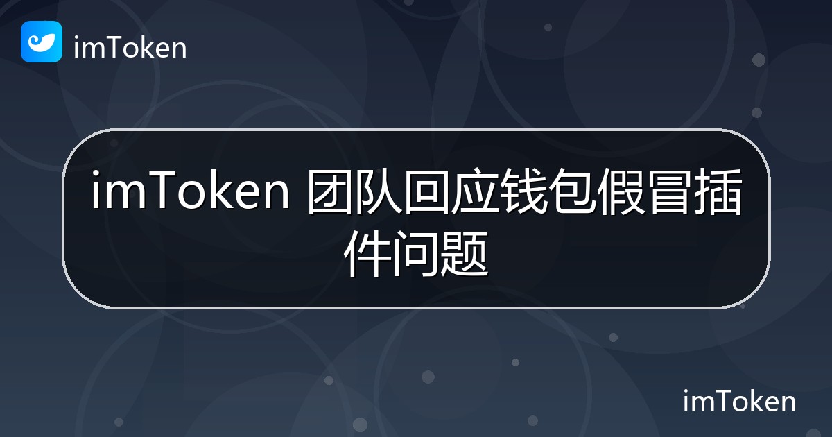 imToken 团队回应钱包假冒插件问题 - imToken 钱包官方教程