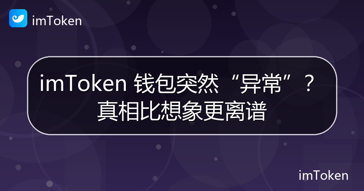imToken 钱包突然“异常”？真相比想象更离谱 - imToken官方教程