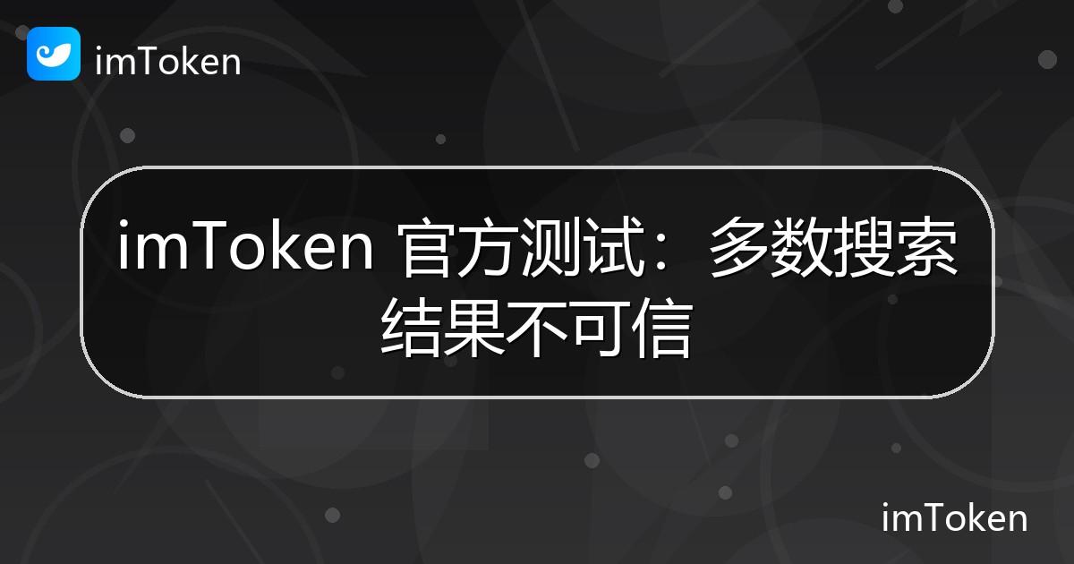 imToken 官方测试：多数搜索结果不可信 - imToken官方教程