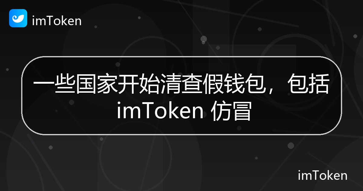 一些国家开始清查假钱包，包括 imToken 仿冒 - imToken 钱包官方教程