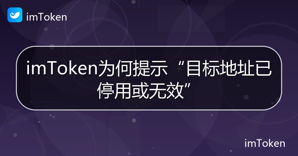 imToken为何提示“目标地址已停用或无效” - imToken帮助教程