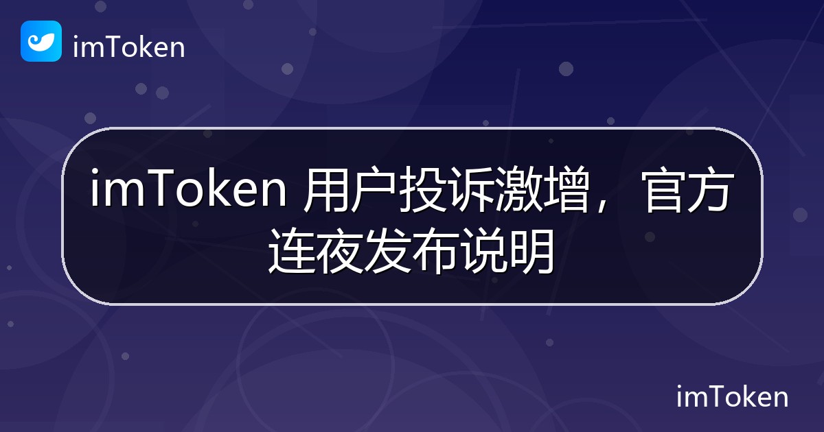 imToken 用户投诉激增，官方连夜发布说明 - imToken 钱包官方教程
