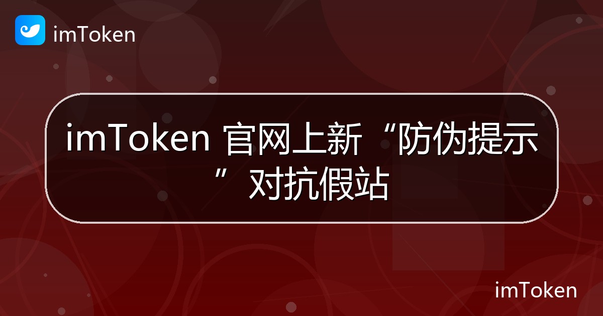 imToken 官网上新“防伪提示”对抗假站 - imToken官方教程