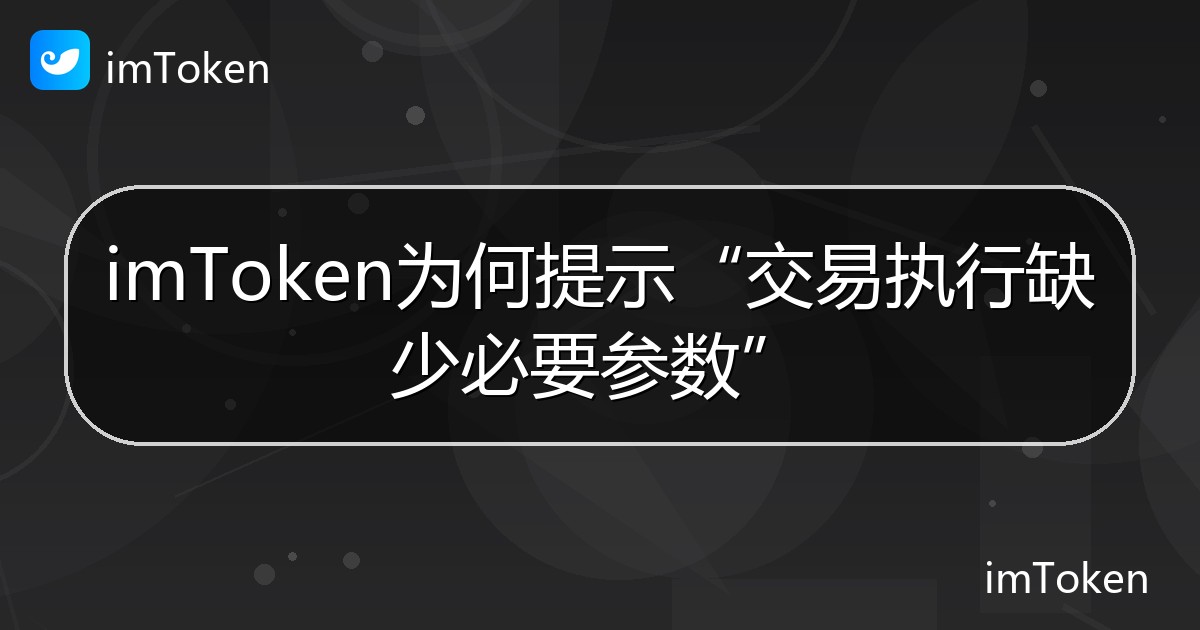 imToken为何提示“交易执行缺少必要参数” - imToken帮助教程