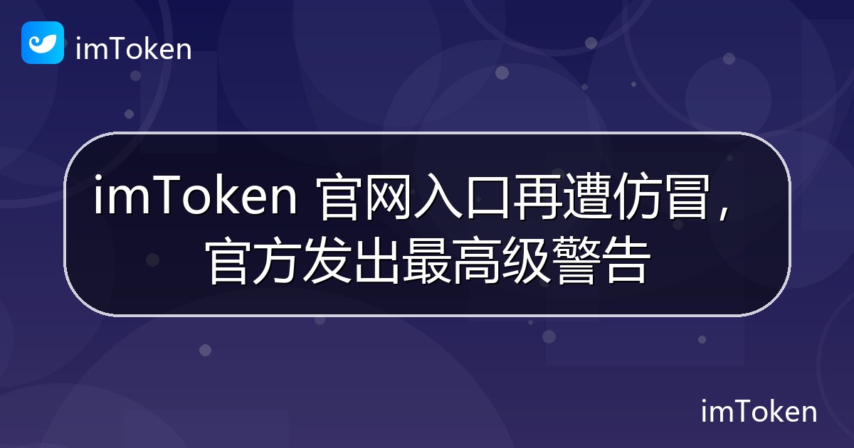 imToken 官网入口再遭仿冒，官方发出最高级警告 - imToken 钱包官方教程