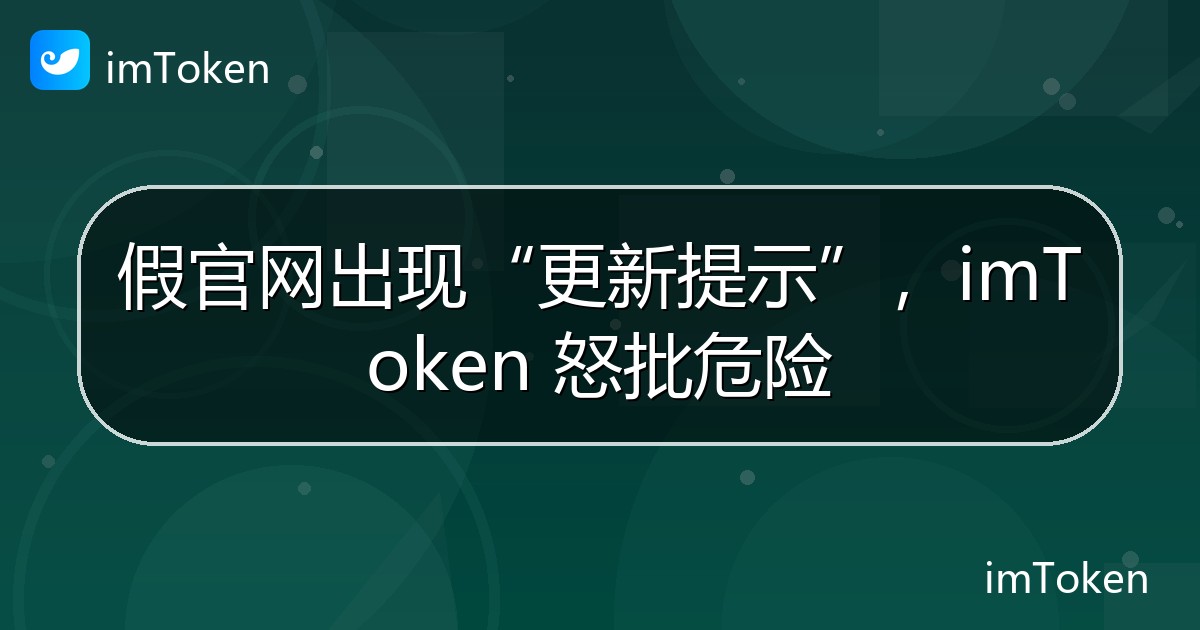 假官网出现“更新提示”，imToken 怒批危险 - imToken官方教程