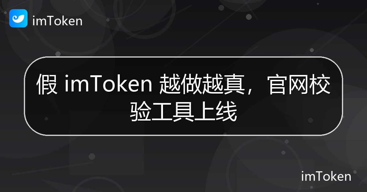 假 imToken 越做越真，官网校验工具上线 - imToken官方教程