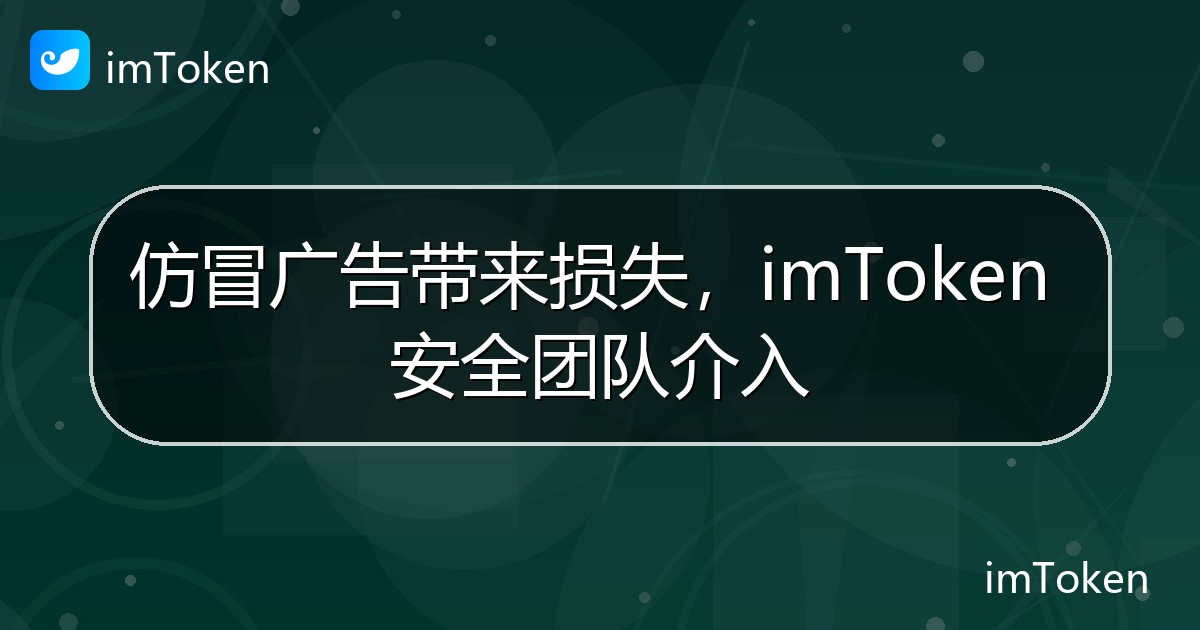 仿冒广告带来损失，imToken 安全团队介入 - imToken官方教程