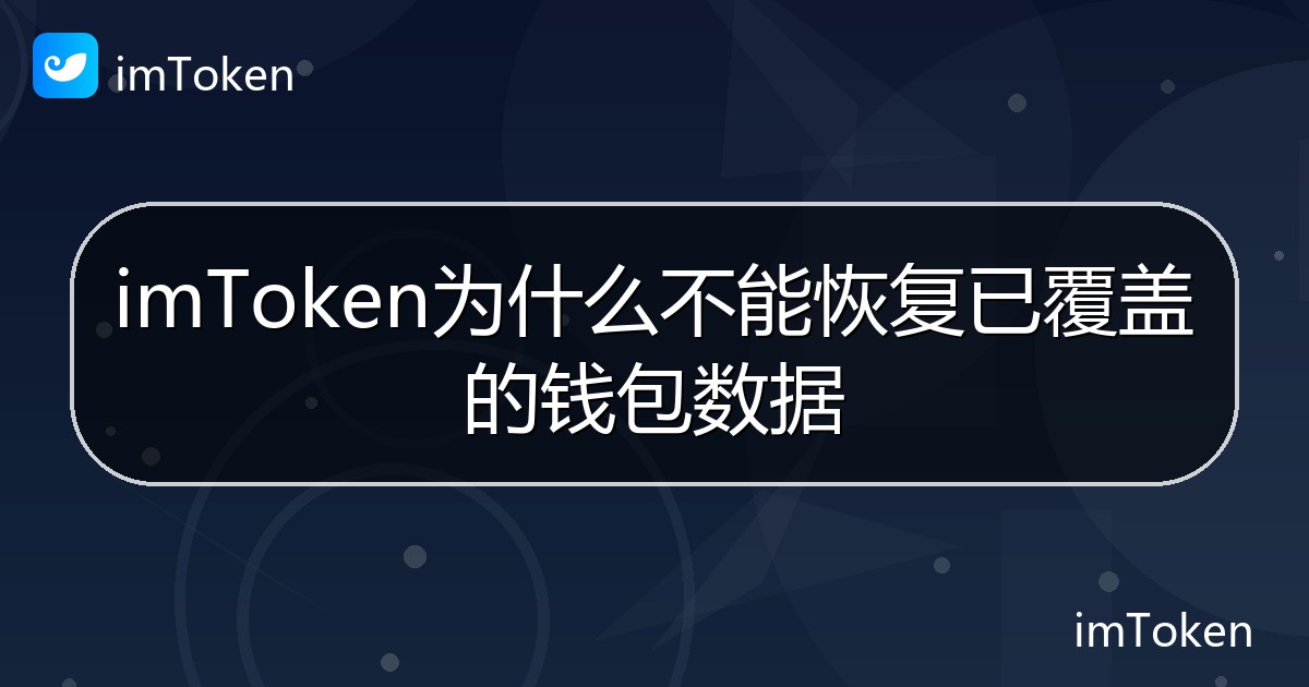 imToken为什么不能恢复已覆盖的钱包数据 - imToken 钱包帮助教程