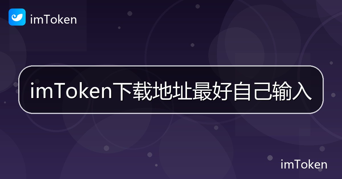 imToken下载地址最好自己输入 - imToken 钱包帮助教程
