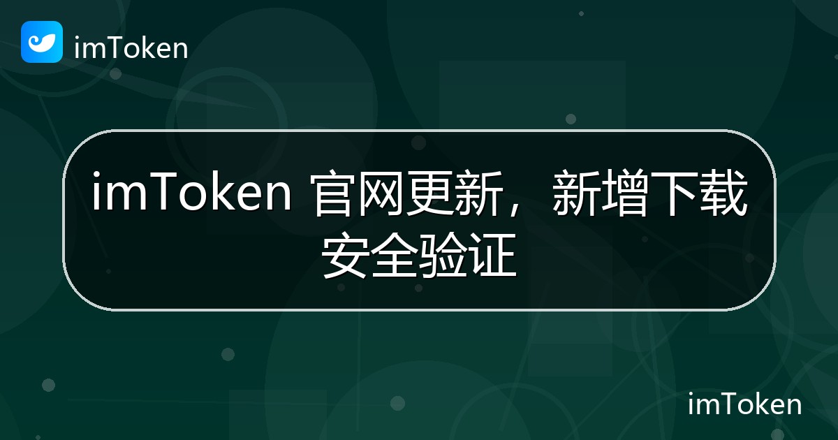 imToken 官网更新，新增下载安全验证 - imToken官方教程