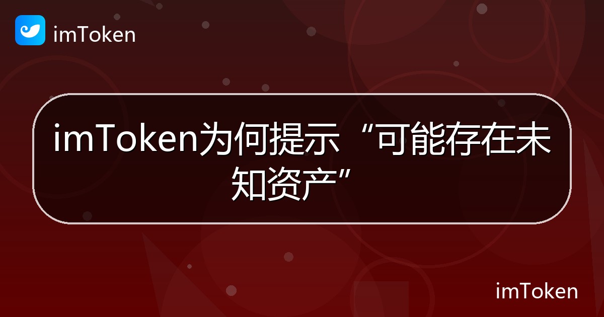 imToken为何提示“可能存在未知资产” - imToken帮助教程