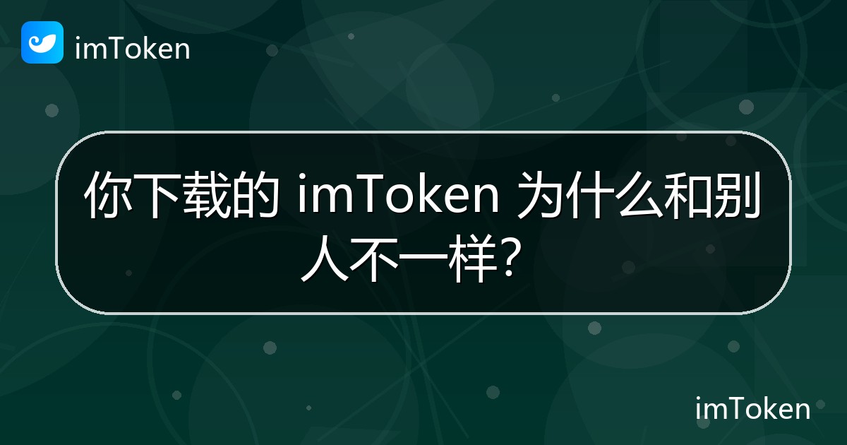 你下载的 imToken 为什么和别人不一样？ - imToken 钱包官方教程