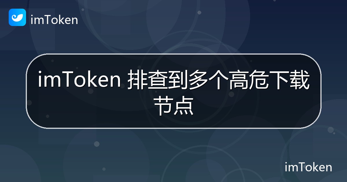 imToken 排查到多个高危下载节点 - imToken 钱包官方教程