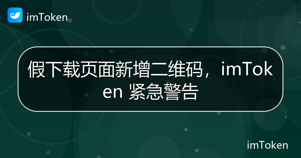 假下载页面新增二维码，imToken 紧急警告 - imToken 钱包官方教程