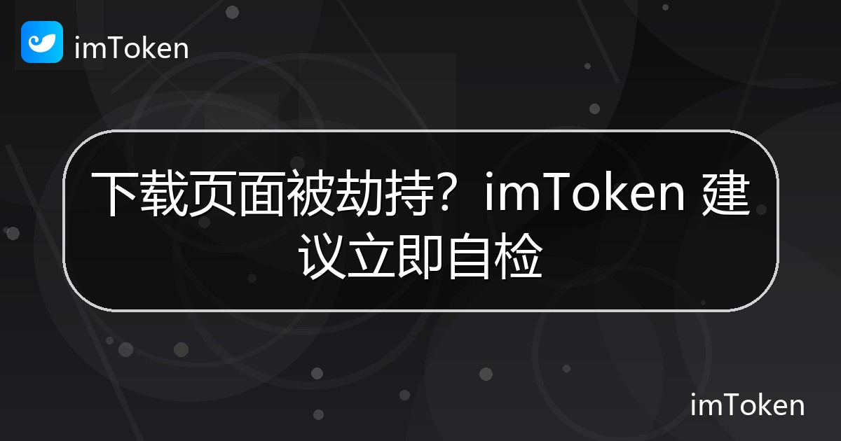 下载页面被劫持？imToken 建议立即自检 - imToken官方教程