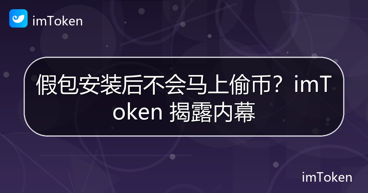 假包安装后不会马上偷币？imToken 揭露内幕 - imToken 钱包官方教程